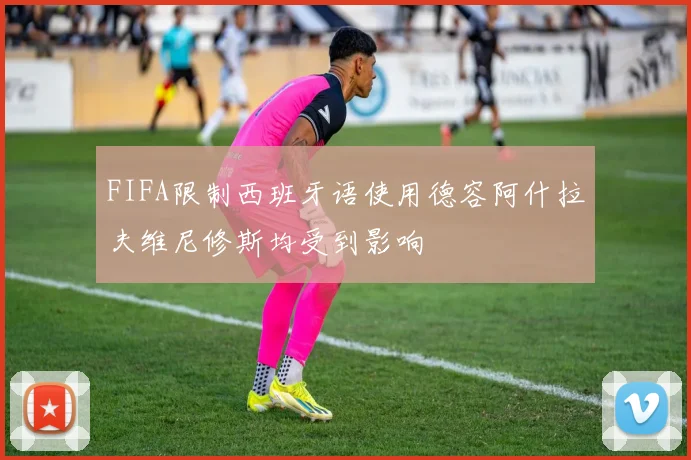 FIFA限制西班牙语使用德容阿什拉夫维尼修斯均受到影响
