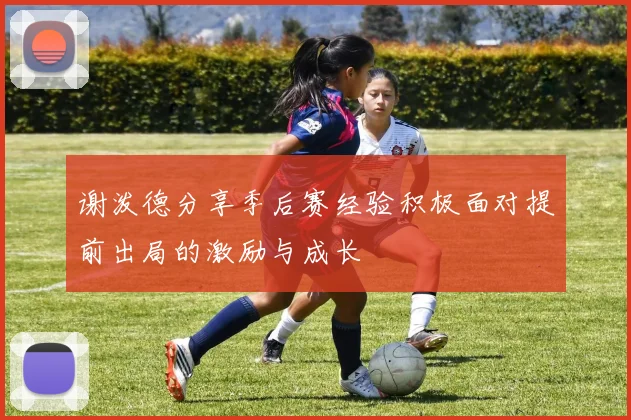 谢泼德分享季后赛经验积极面对提前出局的激励与成长