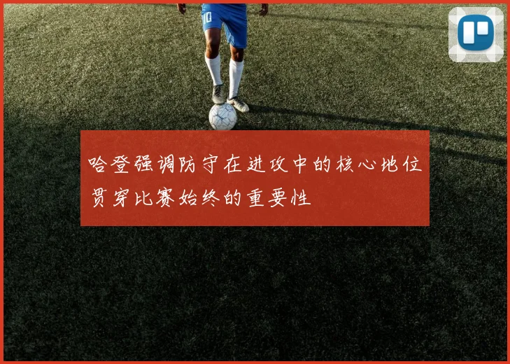 哈登强调防守在进攻中的核心地位贯穿比赛始终的重要性